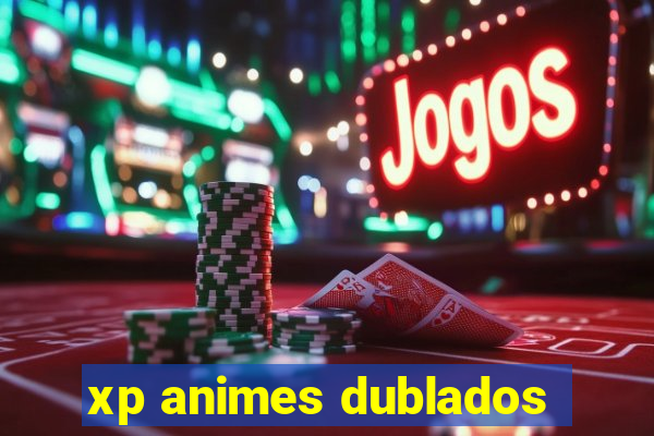 xp animes dublados