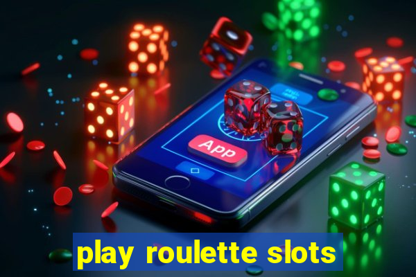 play roulette slots