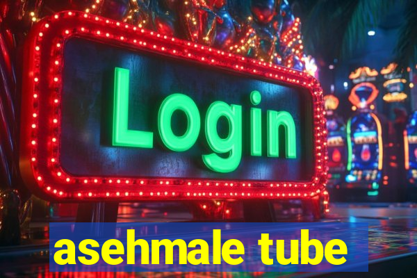 asehmale tube