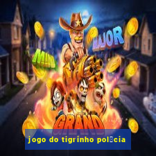 jogo do tigrinho pol铆cia