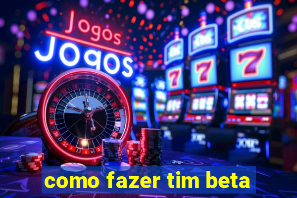 como fazer tim beta