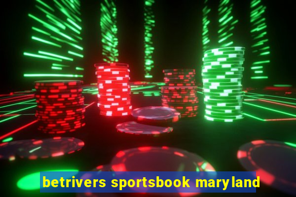 betrivers sportsbook maryland