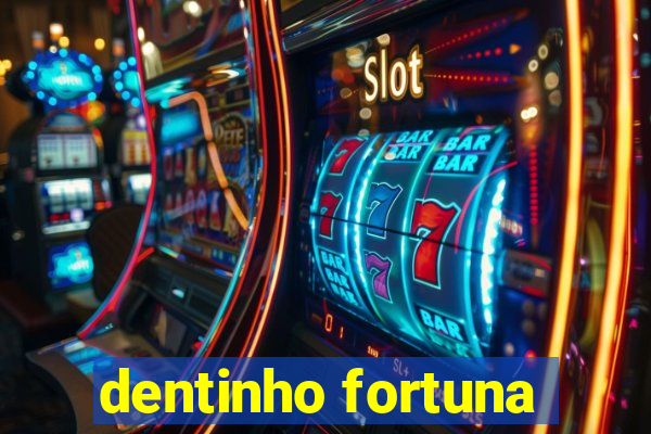 dentinho fortuna