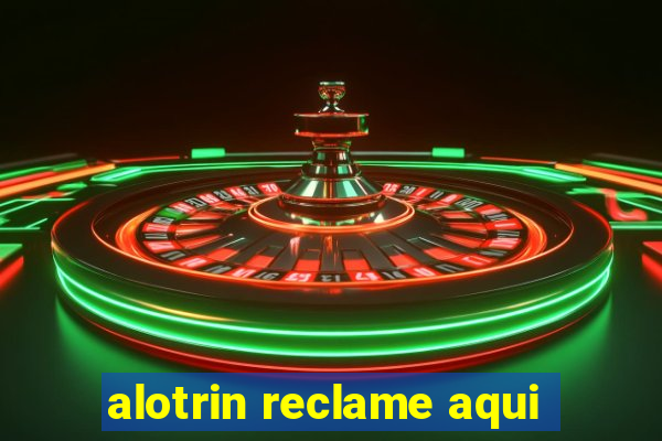 alotrin reclame aqui