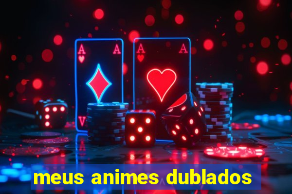 meus animes dublados