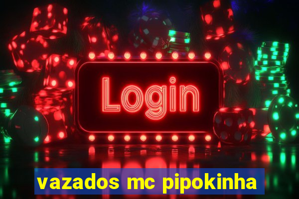 vazados mc pipokinha