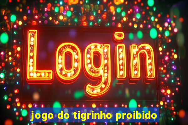 jogo do tigrinho proibido