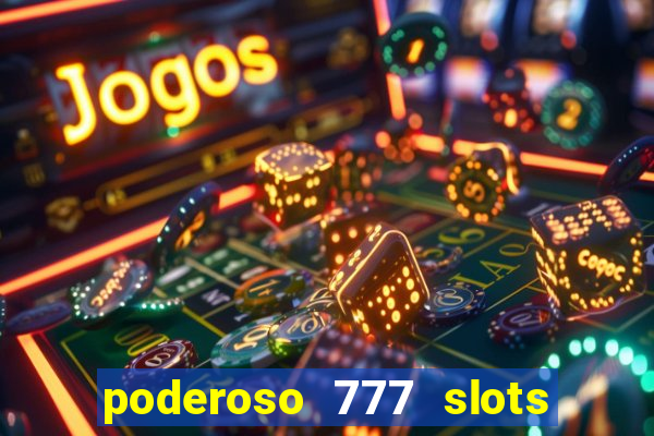 poderoso 777 slots paga mesmo