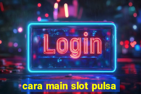 cara main slot pulsa