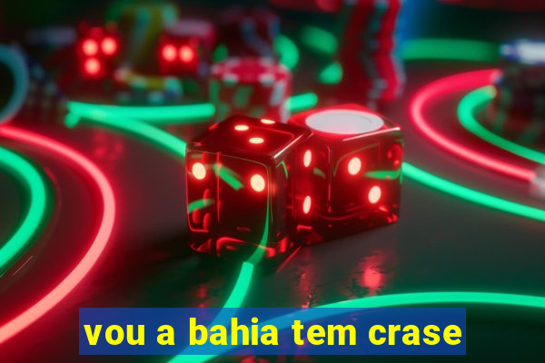 vou a bahia tem crase