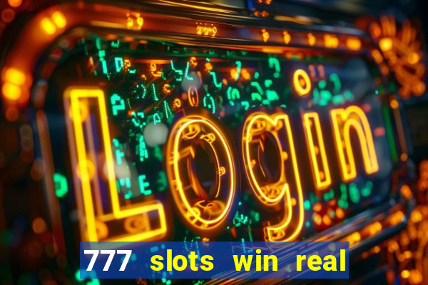 777 slots win real money 2023