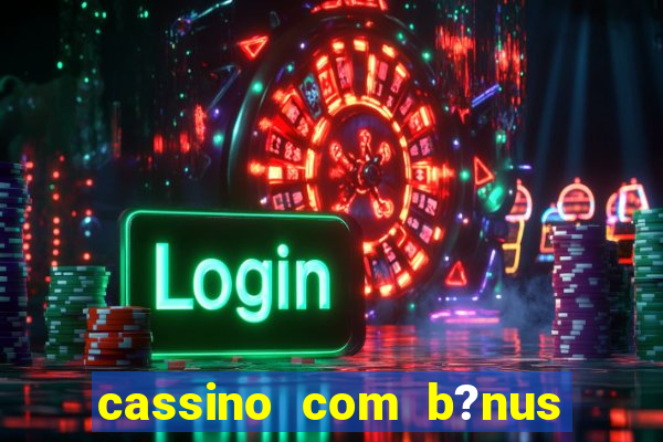 cassino com b?nus grátis no cadastro