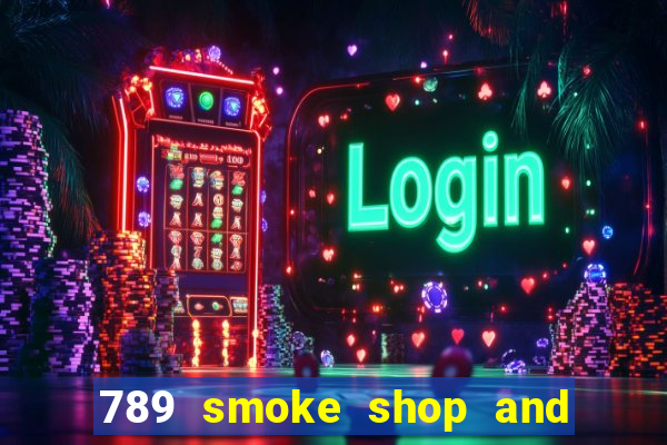 789 smoke shop and casino review