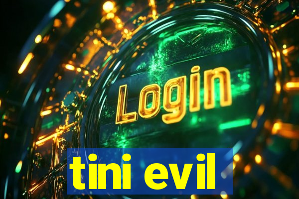 tini evil