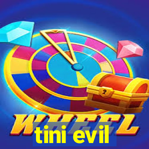 tini evil