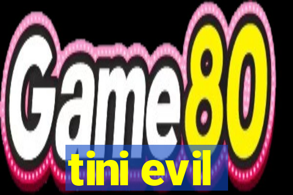 tini evil