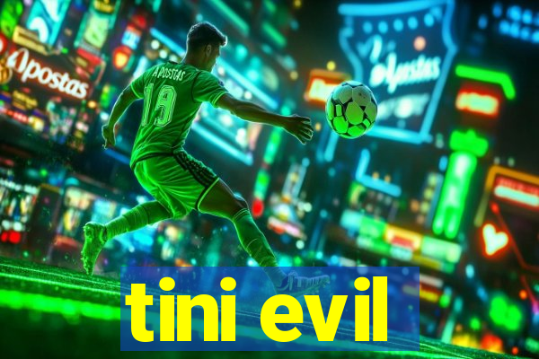 tini evil