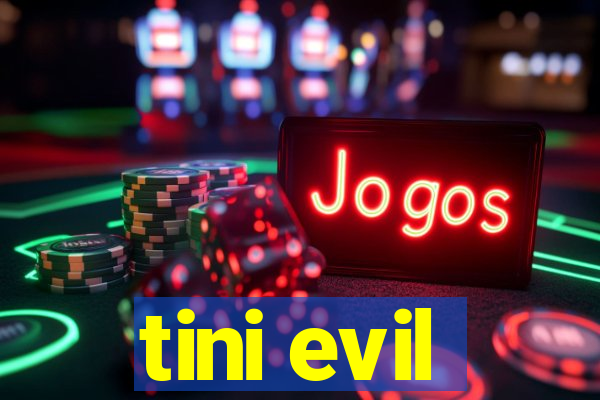 tini evil