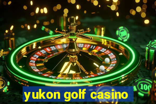 yukon golf casino