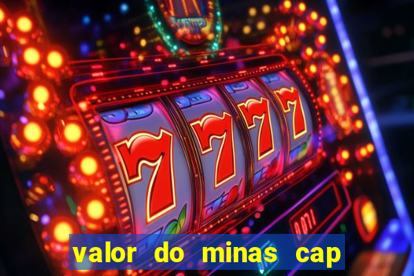 valor do minas cap dessa semana