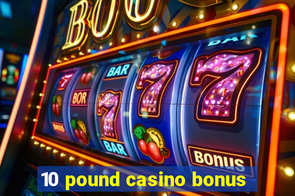 10 pound casino bonus