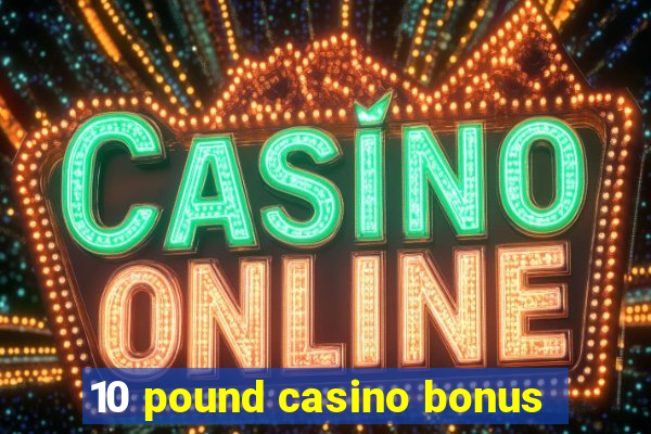 10 pound casino bonus