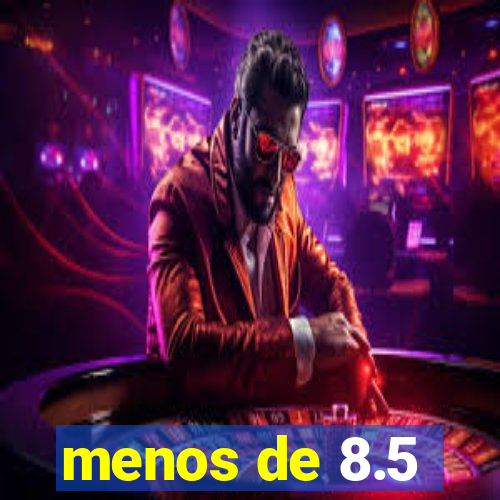 menos de 8.5