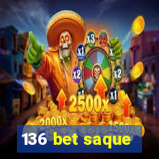 136 bet saque