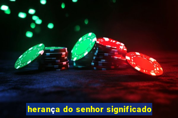 herança do senhor significado