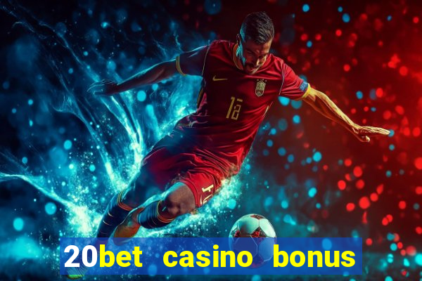 20bet casino bonus ohne einzahlung