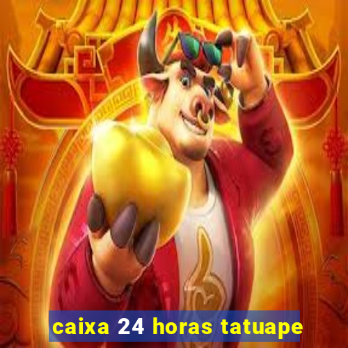 caixa 24 horas tatuape