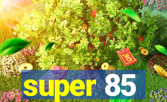 super 85