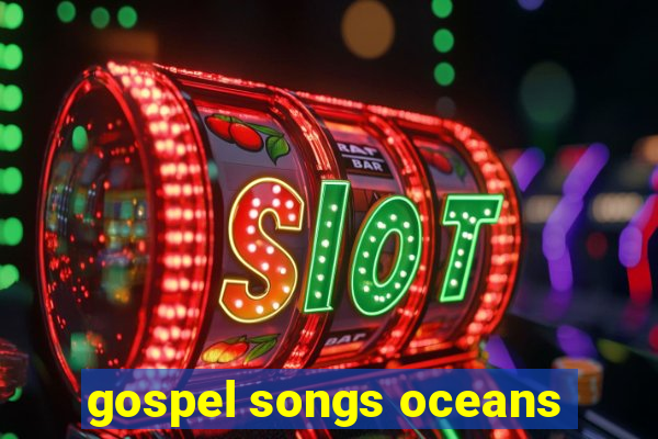 gospel songs oceans