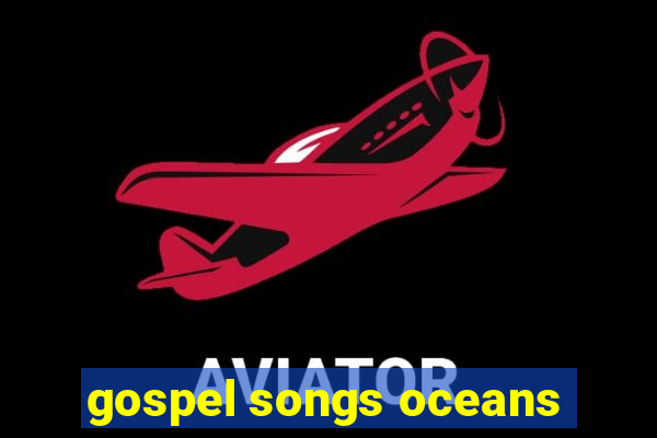 gospel songs oceans