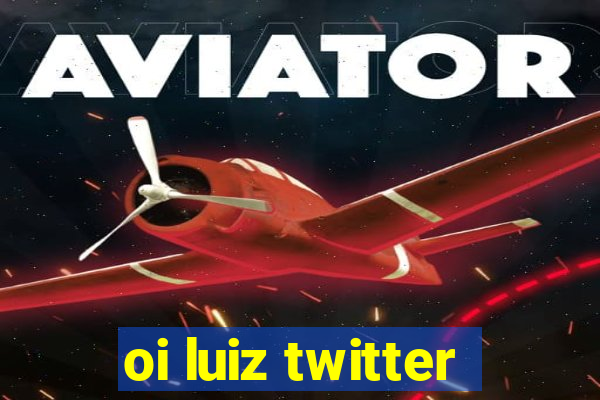 oi luiz twitter