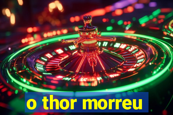 o thor morreu