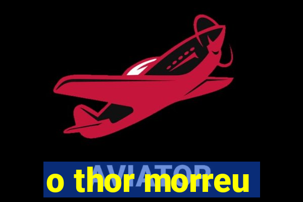 o thor morreu