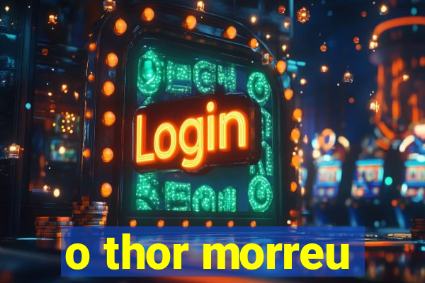 o thor morreu