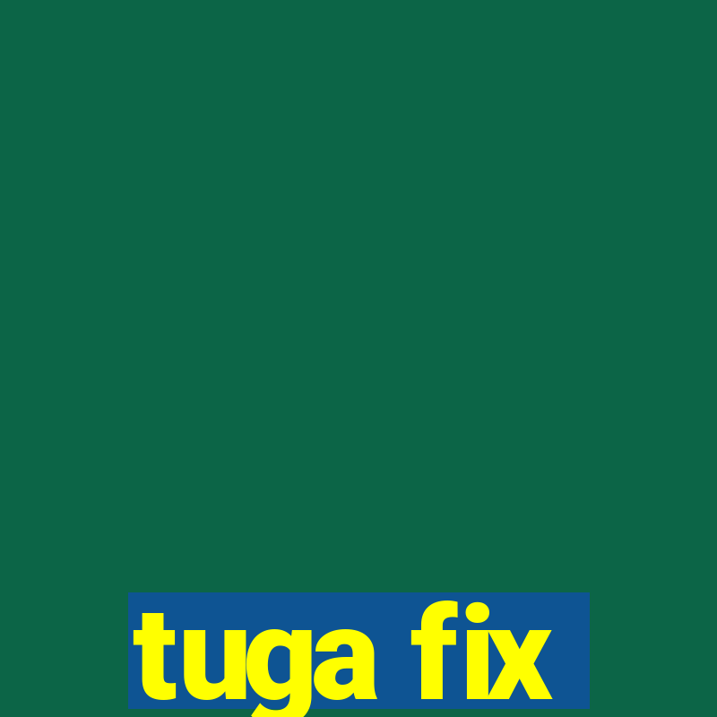 tuga fix