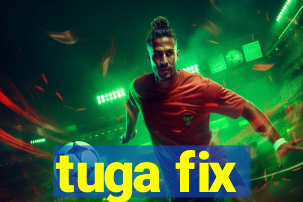 tuga fix