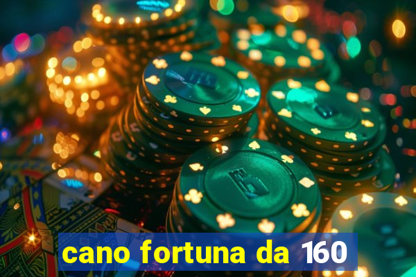 cano fortuna da 160