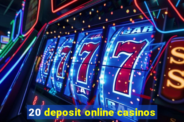 20 deposit online casinos