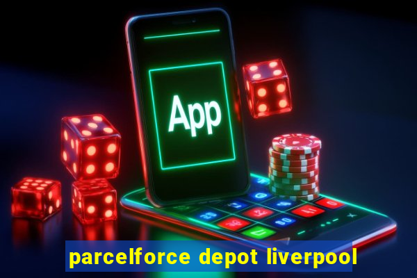 parcelforce depot liverpool