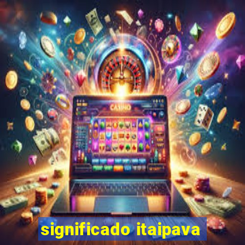 significado itaipava