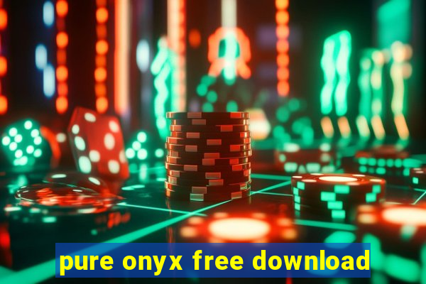 pure onyx free download