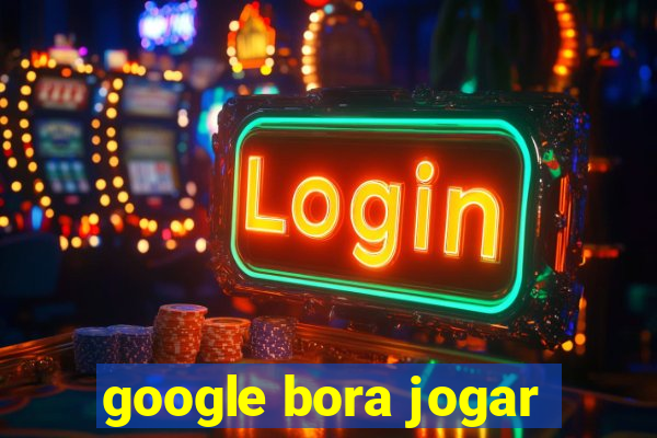 google bora jogar