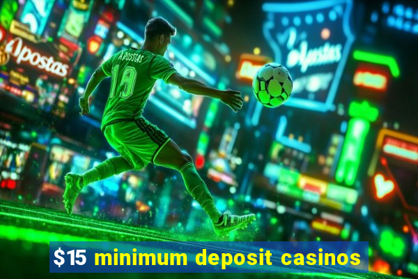 $15 minimum deposit casinos