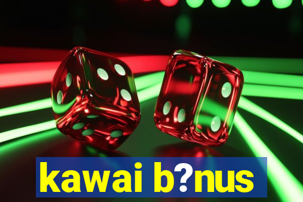 kawai b?nus