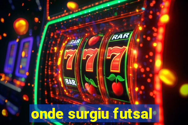 onde surgiu futsal