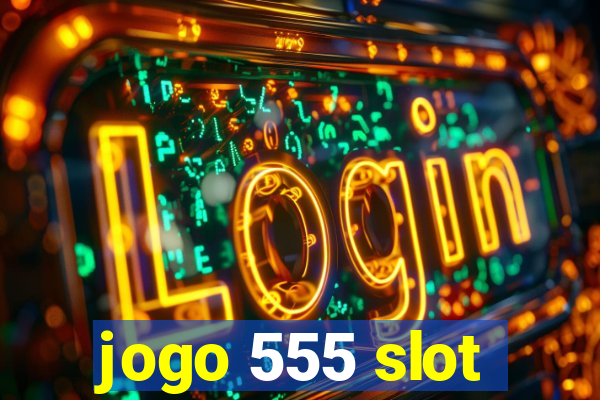 jogo 555 slot